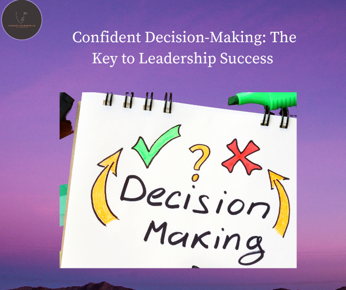 Confident Decision-Making: The Key to Leadership Success